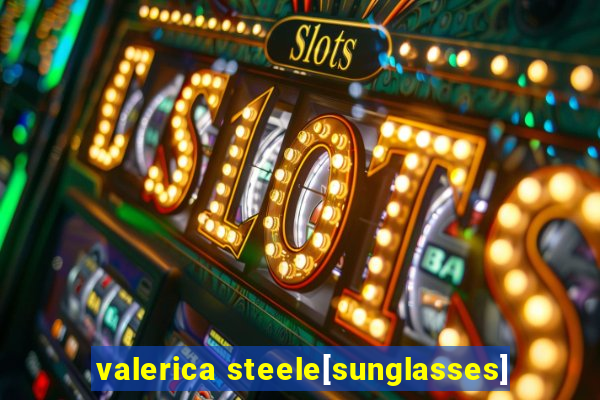 valerica steele[sunglasses]